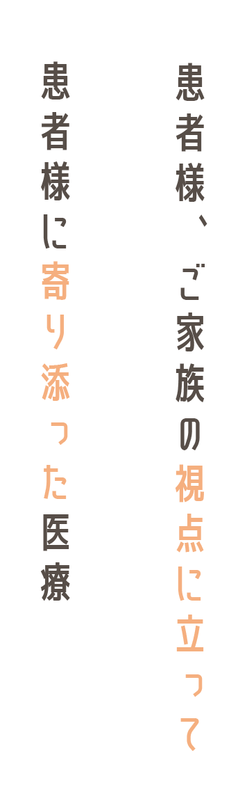 患者様、ご家族の視点に立って患者様に寄り添った医療 